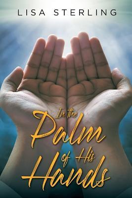 Coperta cărții 'In the Palm of His Hands - Lisa Sterling'