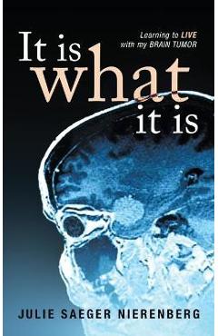 Coperta cărții 'It Is What It Is: Learning to Live with my Brain Tumor - Julie Saeger Nierenberg'