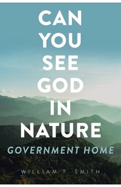 Coperta cărții 'Can You See God in Nature: Government Home - William T. Smith'