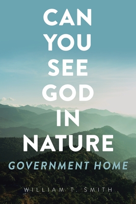 Coperta cărții 'Can You See God in Nature: Government Home - William T. Smith'