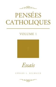 Poza produsului Pensées Catholiques: Volume 1 - Essais - Edward L. Helmrich