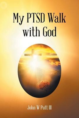 My PTSD Walk with God - John W. Putt