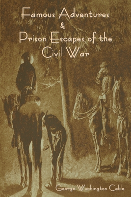 Famous Adventures and Prison Escapes of the Civil War - George Washington Cable