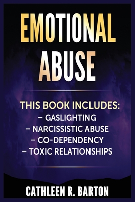 Emotional Abuse: Gaslighting, Narcissistic Abuse, Co-Dependency, Toxic Relationships - Cathleen R. Barton