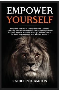 Coperta cărții 'Empower Yourself: A Comprehensive Guide to Unlocking Your Inner Potential and Achieving Success in Every Area of Your'