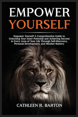 Coperta cărții 'Empower Yourself: A Comprehensive Guide to Unlocking Your Inner Potential and Achieving Success in Every Area of Your'