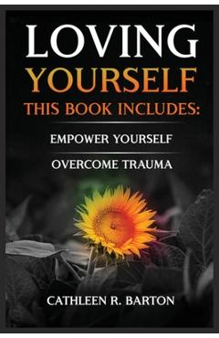 Coperta cărții 'Loving Yourself: Empower Yourself, Overcome Trauma - Cathleen R. Barton'