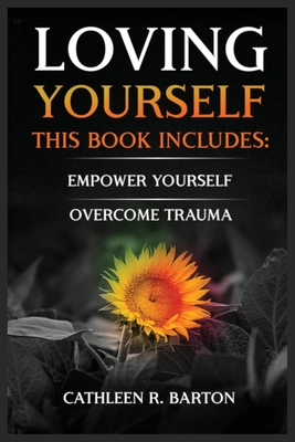 Loving Yourself: Empower Yourself, Overcome Trauma - Cathleen R. Barton