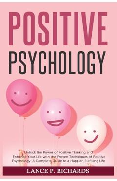 Coperta cărții 'Positive Psychology: Unlock the Power of Positive Thinking and Enhance Your Life with the Proven Techniques of Positive'