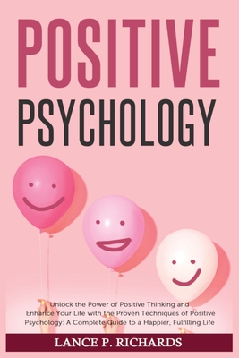 Coperta cărții 'Positive Psychology: Unlock the Power of Positive Thinking and Enhance Your Life with the Proven Techniques of Positive'