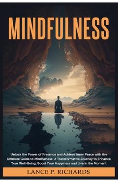 Coperta cărții 'Mindfulness: Unlock the Power of Presence and Achieve Inner Peace with the Ultimate Guide to Mindfulness: A'