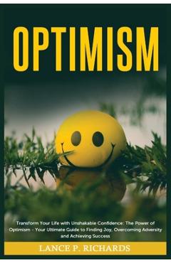 Coperta cărții 'Optimism: Transform Your Life with Unshakable Confidence: The Power of Optimism - Your Ultimate Guide to Finding Joy,'
