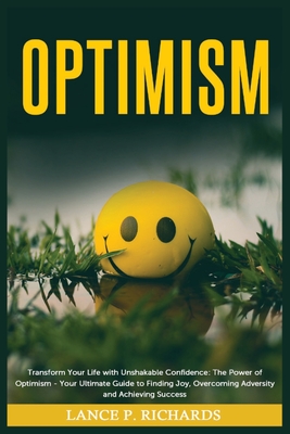 Coperta cărții 'Optimism: Transform Your Life with Unshakable Confidence: The Power of Optimism - Your Ultimate Guide to Finding Joy,'