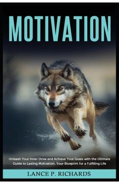 Coperta cărții 'Motivation: Unleash Your Inner Drive and Achieve Your Goals with the Ultimate Guide to Lasting Motivation: Your'