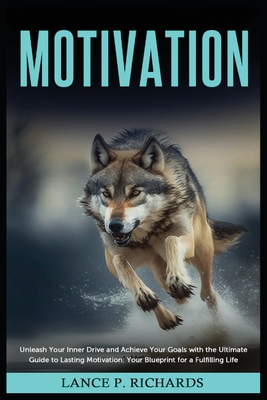 Coperta cărții 'Motivation: Unleash Your Inner Drive and Achieve Your Goals with the Ultimate Guide to Lasting Motivation: Your'