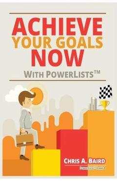 Coperta cărții 'Achieve Your Goals Now With PowerLists(TM) - Chris A. Baird'