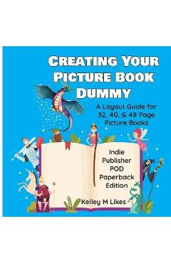Coperta cărții 'Creating Your Picture Book Dummy: A Layout Guide for 32, 40, & 48 Page Picture Books - Paperback Edition - Kelley M.'