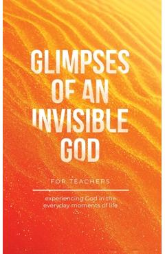 Coperta cărții 'Glimpses of an Invisible God for Teachers: Experiencing God in the Everyday Moments of Life - Vicki Kuyper'