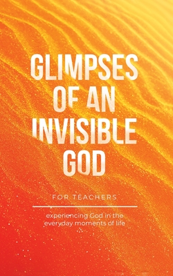Coperta cărții 'Glimpses of an Invisible God for Teachers: Experiencing God in the Everyday Moments of Life - Vicki Kuyper'