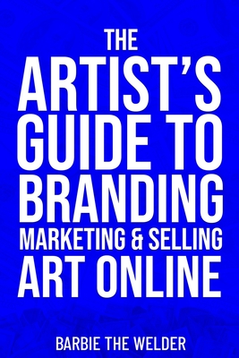 The Artist's Guide To Branding Marketing & Selling Art Online - Barbie The Welder