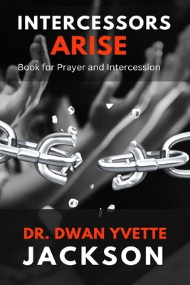 Intercessors Arise: Book for Prayer and intercessors - Dwan Y. Jackson