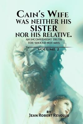 Cain's Wife Was Neither His Sister nor His Relative. - Jean Robert