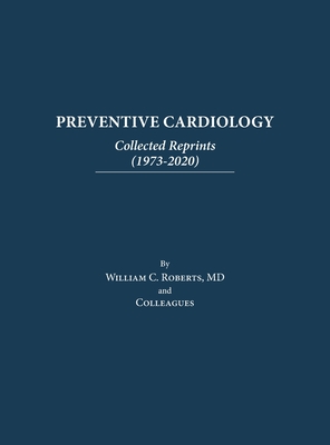 Preventive Cardiology: Collected Reprints (1973-2020): Collected Reprints (1973 to 2020): Collected Reprints by Roberts - William C. Roberts