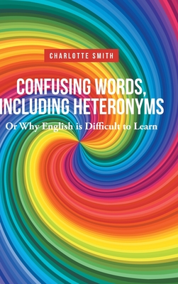 Confusing Words, Including Heteronyms; Or Why English is Difficult to Learn - Charlotte Smith