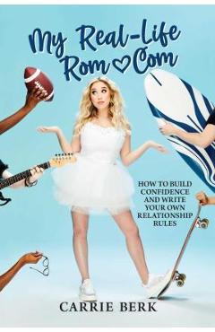 Coperta cărții 'My Real-Life Rom-Com: How to Build Confidence and Write Your Own Relationship Rules - Carrie Berk'