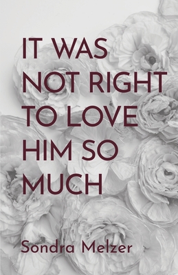 It Was Not Right To Love Him So Much - Sondra Melzer