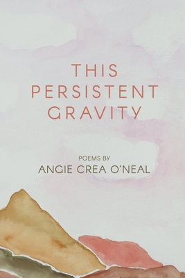 This Persistent Gravity - Angie Crea O'neal