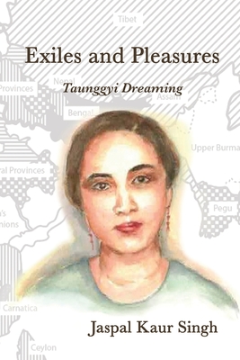Exiles and Pleasures: Taunggyi Dreaming - Jaspal Kaur Singh