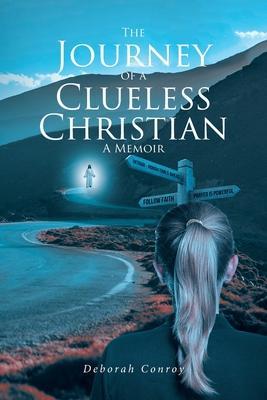The Journey of a Clueless Christian: A Memoir - Deborah Conroy
