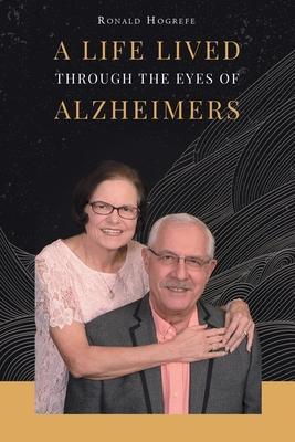 A Life Lived Through the Eyes of Alzheimers - Ronald Hogrefe