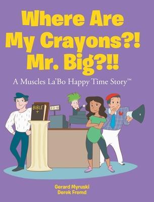 Where Are My Crayons?! Mr. Big?!! - Gerard Myruski