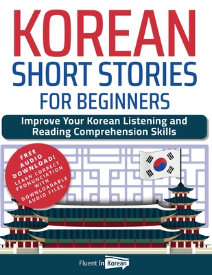 Korean Short Stories for Beginners: Improve Your Korean Listening and Reading Comprehension Skills - Fluent In Korean