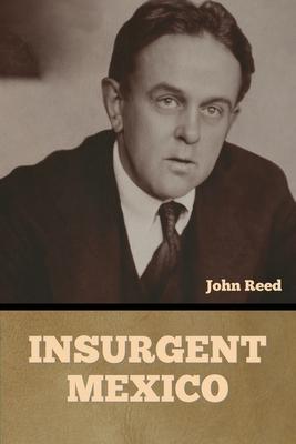 Insurgent Mexico - John Reed