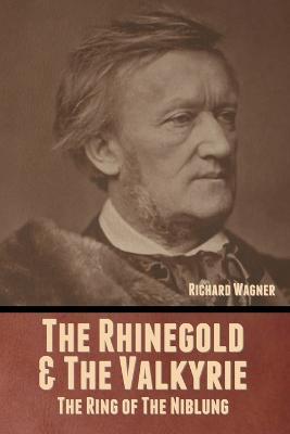 The Rhinegold & The Valkyrie: The Ring of The Niblung (Without Illustrations) - Richard Wagner