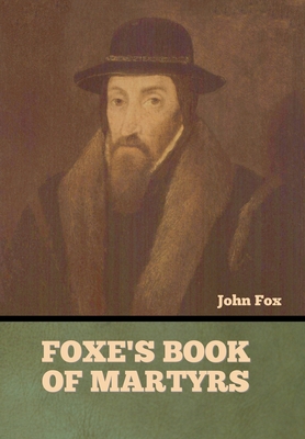 Foxe's Book of Martyrs - John Fox