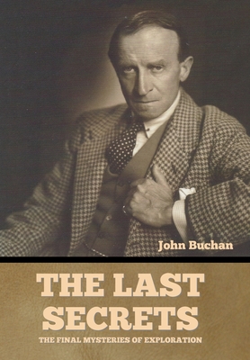The Last Secrets: The Final Mysteries of Exploration - John Buchan