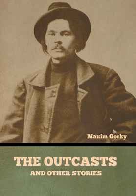 The Outcasts, and Other Stories - Maxim Gorky