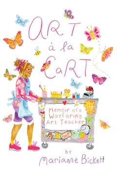 Poza produsului Art á la Cart: Memoir of a Wayfaring Art Teacher - Marianne Bickett