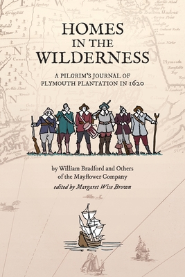 Homes in the Wilderness: A Pilgrim's Journal of Plymouth Plantation in 1620 - William Bradford