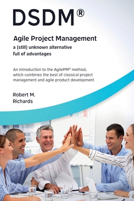 DSDM(R) - Agile Project Management - a (Still) Unknown Alternative Full of Advantages - Robert M
