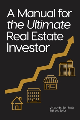 A Manual for the Ultimate Real Estate Investor - Ben Soifer
