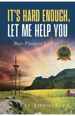 Coperta cărții 'It's Hard Enough, Let Me Help You: Basic Financial Letiracy - Ray Rhodes'