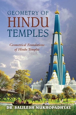 Geometry of Hindu Temples: Geometrical Foundations of Hindu Temples - Salilesh Mukhopadhyay