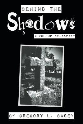 Behind the Shadows - Gregory L. Basey