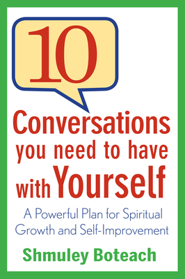 10 Conversations You Need to Have with Yourself: A Powerful Plan for Spiritual Growth and Self-Improvement - Shmuley Boteach