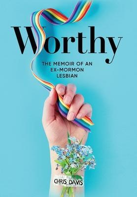 Worthy: The Memoir of an Ex-Mormon Lesbian - Chris Davis